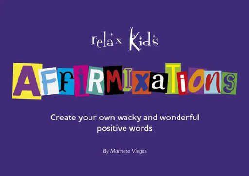 Relax Kids: Affirmixations: Make Up Your Own Amavulous and Incrediful Affirmation Words! by Marneta Iegas