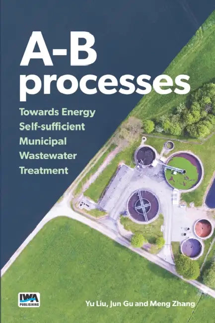 A-B Processes: Towards Energy Self-Sufficient Municipal Wastewater Treatment by Yu Liu, Jun Gu, Meng Zhang