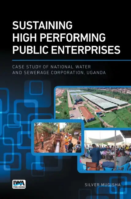 Sustaining High Performing Public Enterprises: Case Study of National Water and Sewerage Corporation, Uganda by Silver Mugisha