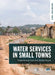 Water Services in Small Towns: Experiences from the Global South by Klaas Schwartz, Mireia Tutusaus