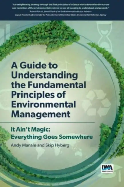 A Guide to Understanding Fundamental Principles of Environmental Management: It Ain't Magic: Everything Goes Somewhere by Andrew Manale, Skip Hyberg, David Hewitt