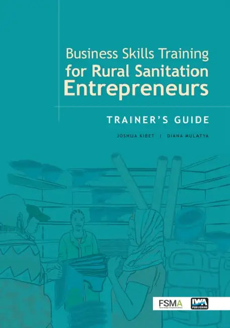 Business Skills Training for Rural Sanitation Entrepreneurs: Trainer’s Guide by Joshua Kibet