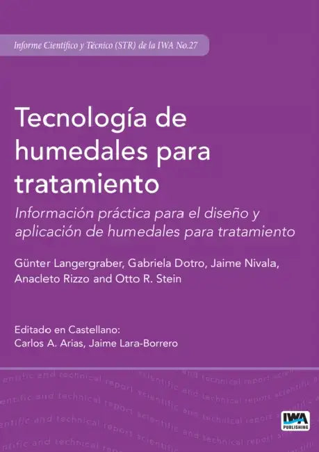 Tecnología de Humedales Para Tratamiento: Información Práctica Para El Diseño Y Aplicación de Humedales Para Tratamiento by Guenter Langergraber, Gabriela Dotro, Jaime Nivala