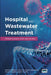 Hospital Wastewater Treatment: Global Scenario and Case Studies by Nadeem A. Khan