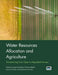 Water Resources Allocation and Agriculture by Josselin Rouillard, Christina Babbitt, Edward Challies