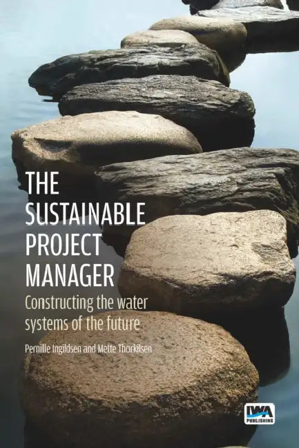 The Sustainable Project Manager: Constructing the Water Systems of the Future by Pernille Ingildsen, Mette Thorkilsen