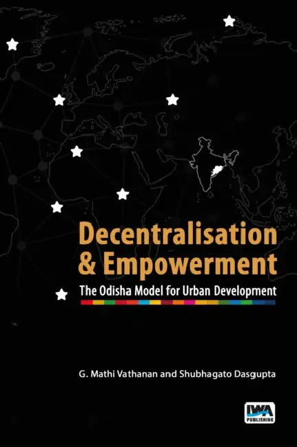 Decentralisation and Empowerment: The Odisha Model for Urban Development by Shubhagato Dasgupta