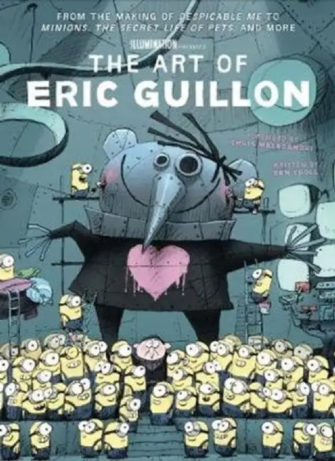 The Art of Eric Guillon - From the Making of Despicable Me to Minions, the Secret Life of Pets, and More by Ben Croll