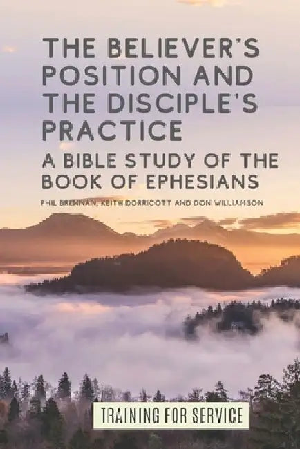 The Believer's Position and the Disciple's Practice: A Bible Study of the Book of Ephesians by Don Williamson