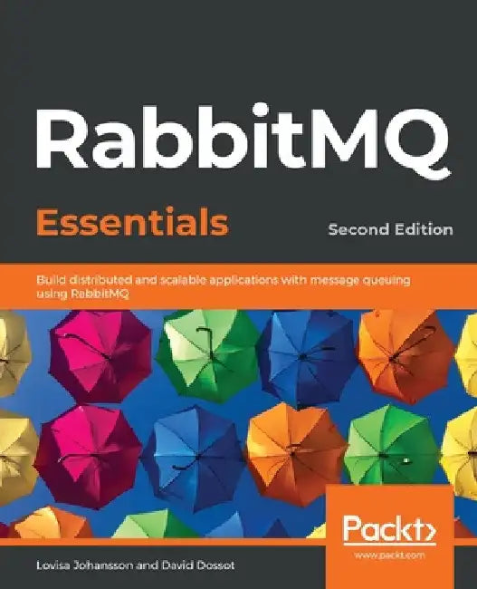 RabbitMQ Essentials - Second Edition: Build distributed and scalable applications with message queuing using RabbitMQ by Lovisa Johansson