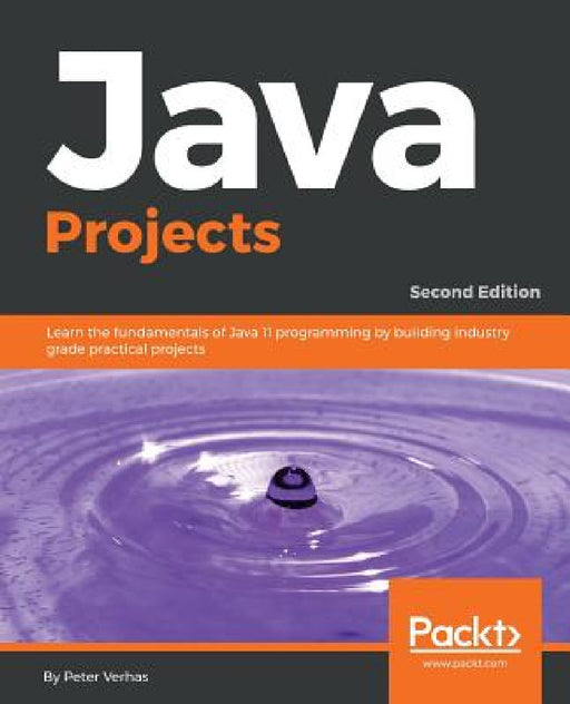Java Projects - Second Edition: Learn the fundamentals of Java 11 programming by building industry grade practical projects by Peter Verhas