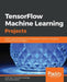 TensorFlow Machine Learning Projects by Ankit Jain, Armando Fandango, Amita Kapoor