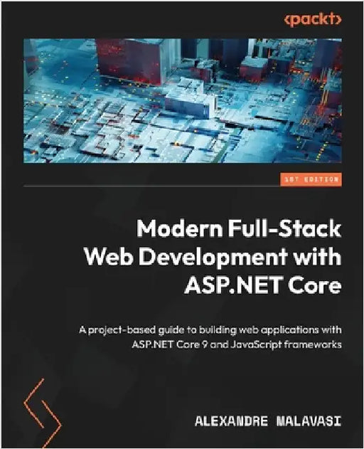 Modern Full-Stack Web Development with ASP.NET Core: A project-based guide to building web applications with ASP.NET Core 9 and JavaScript frameworks by Malavasi, Alexandre