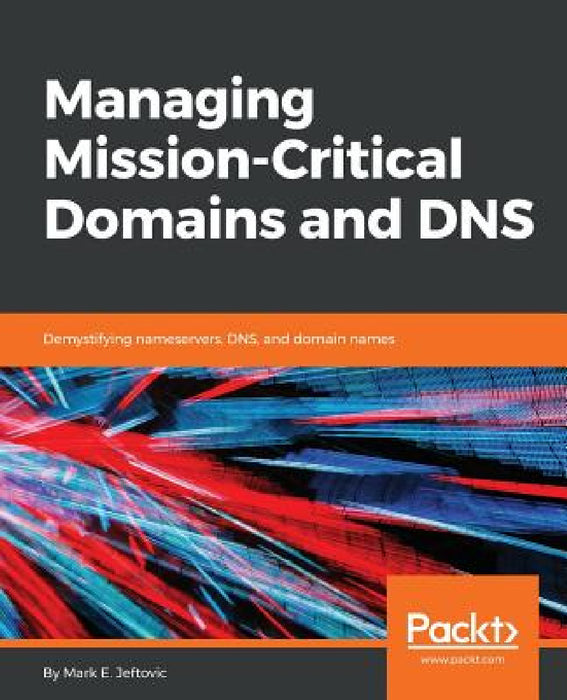 Managing Mission-Critical Domains and DNS by Mark E. Jeftovic