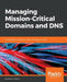 Managing Mission-Critical Domains and DNS by Mark E. Jeftovic