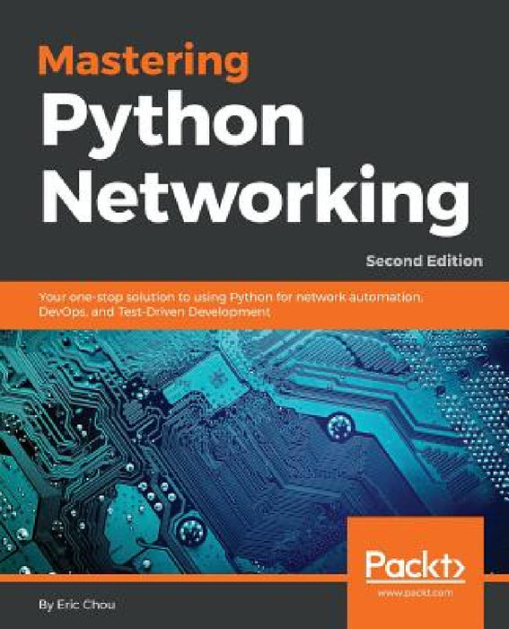 Mastering Python Networking - Second Edition: Your one-stop solution to using Python for network automation, DevOps, and Test-Driven Development by Eric Chou