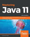 Mastering Java 11 - Second Edition: Develop modular and secure Java applications using concurrency and advanced JDK libraries by Edward Lavieri