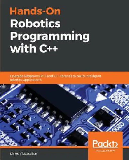 Hands-On Robotics Programming with C++: Leverage Raspberry Pi 3 and C++ libraries to build intelligent robotics applications by Dinesh Tavasalkar
