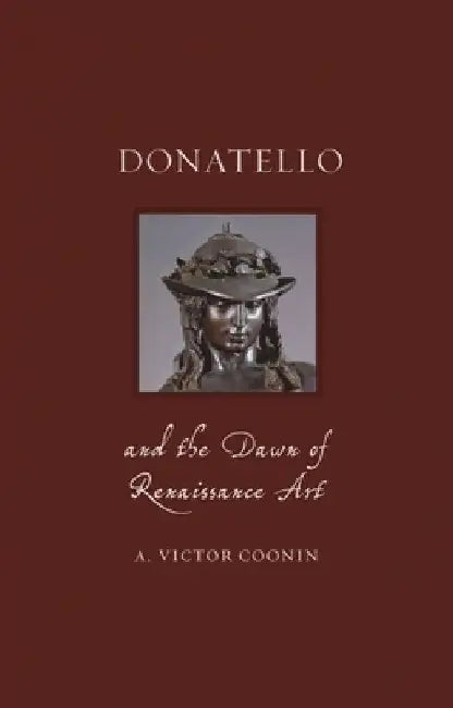 Donatello and the Dawn of Renaissance Art by A. Victor Coonin
