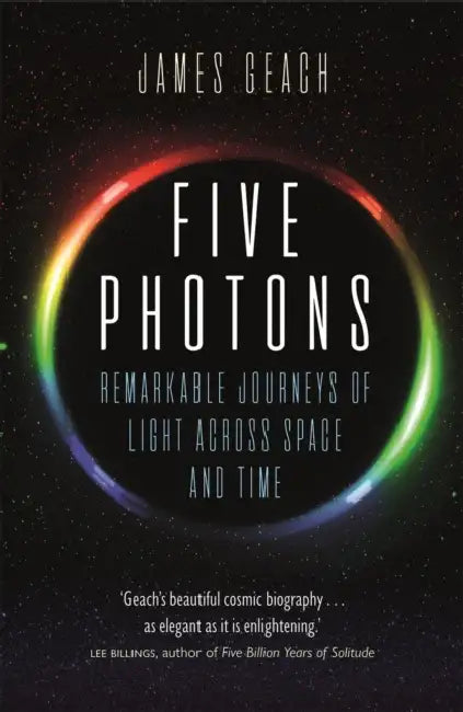 Five Photons: Remarkable Journeys of Light Across Space and Time by James Geach
