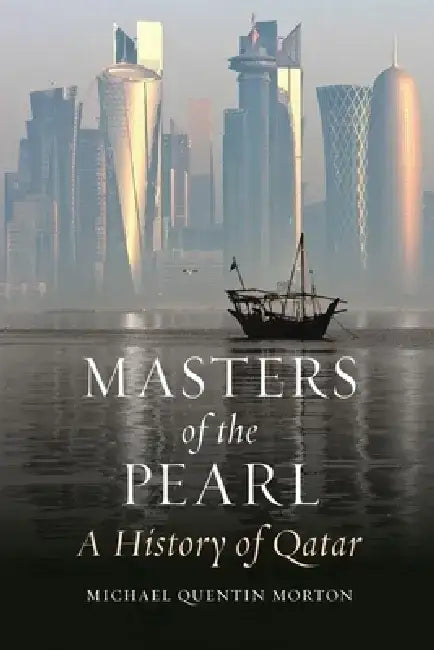 Masters of the Pearl: A History of Qatar by Michael Quentin Morton