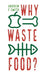 Why Waste Food? by Smith, Andrew F.
