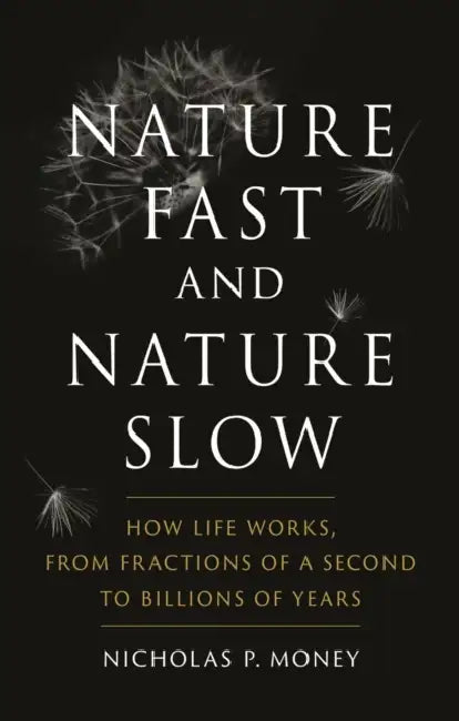 Nature Fast and Nature Slow: How Life Works, from Fractions of a Second to Billions of Years by Nicholas P. Money