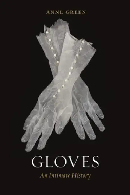 Gloves: An Intimate History by Anne Green