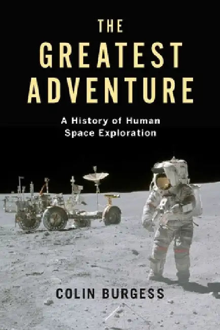 The Greatest Adventure: A History of Human Space Exploration by Colin Burgess