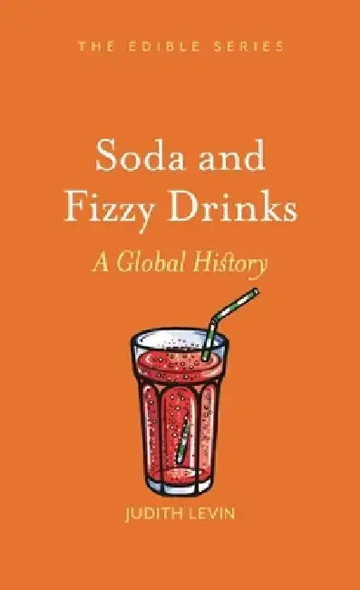 Soda and Fizzy Drinks: A Global History by Judith Levin