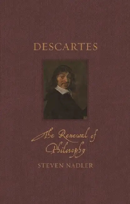Descartes: The Renewal of Philosophy by Steven Nadler