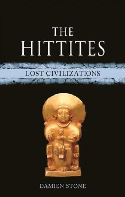 The Hittites: Lost Civilizations by Damien Stone