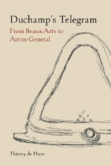 Duchamp's Telegram: From Beaux-Arts to Art-In-General by Thierry de Duve