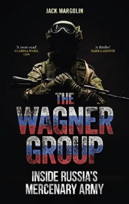 The Wagner Group: Inside Russia's Mercenary Army by Jack Margolin