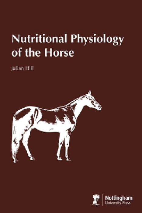 Nutritional Physiology of the Horse by Julian Hill
