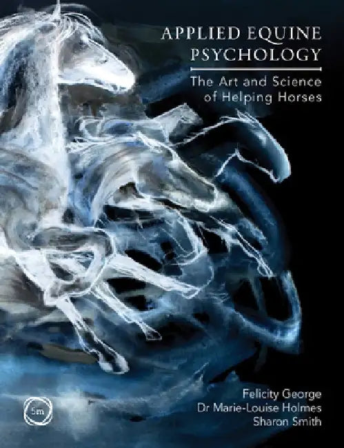 Applied Equine Psychology: The Art and Science of Helping Horses by Sharon Smith