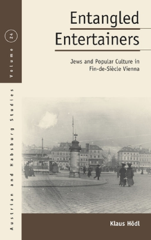Entangled Entertainers: Jews and Popular Culture in Fin-De-Siècle Vienna by Klaus Hödl