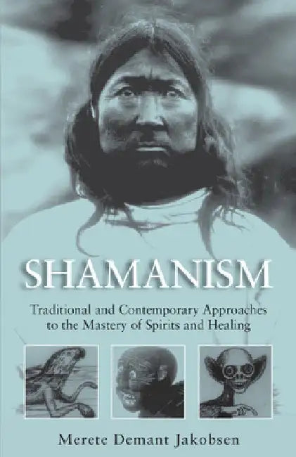 Shamanism: Traditional and Contemporary Approaches to the Mastery of Spirits and Healing by Jakobsen+ Merete Demant