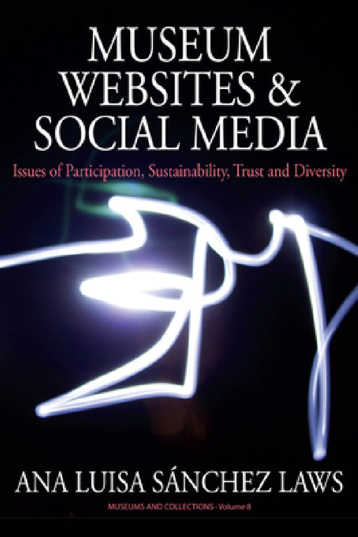 Museum Websites and Social Media: Issues of Participation, Sustainability, Trust and Diversity by Ana Sánchez Laws