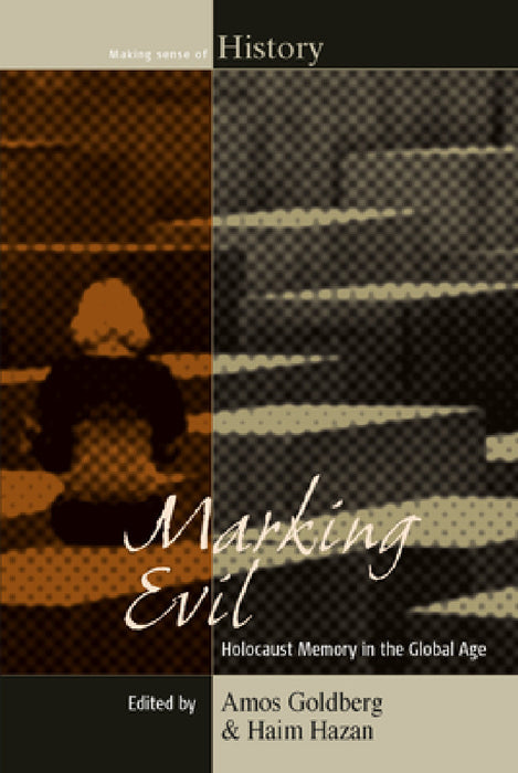 Marking Evil: Holocaust Memory in the Global Age by Amos Goldberg, Haim Hazan