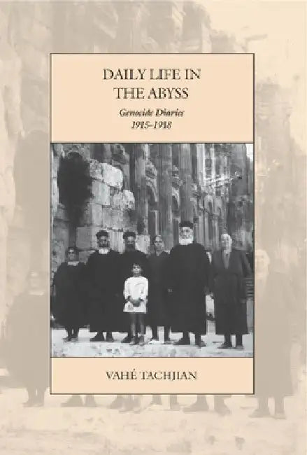 Daily Life in the Abyss: Genocide Diaries, 1915-1918 by Vahé Tachjian