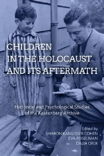 Children in the Holocaust and Its Aftermath: Historical and Psychological Studies of the Kestenberg Archive by Sharon Kangisser Cohen