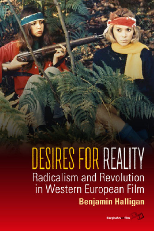 Desires for Reality: Radicalism and Revolution in Western European Film by Benjamin Halligan