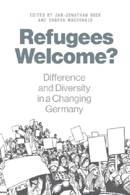 Refugees Welcome?: Difference and Diversity in a Changing Germany by Jan-Jonathan Bock