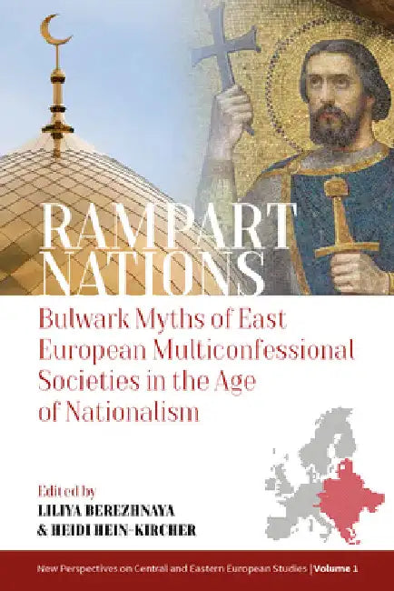 Rampart Nations: Bulwark Myths of East European Multiconfessional Societies in the Age of Nationalism by Liliya Berezhnaya