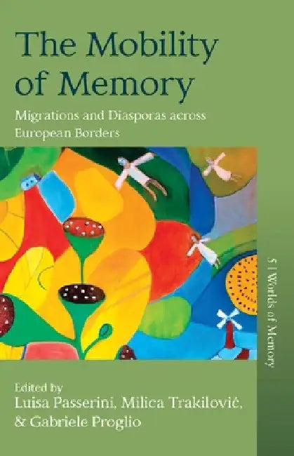 The Mobility of Memory: Migrations and Diasporas Across European Borders by Luisa Passerini