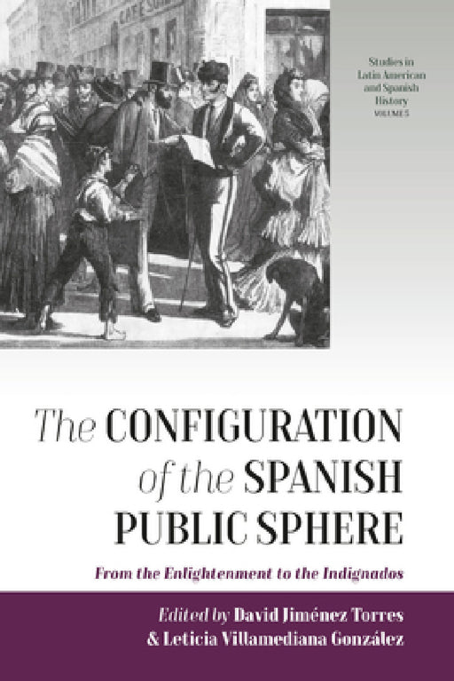 The Configuration of the Spanish Public Sphere: From the Enlightenment to the Indignados by David Jiménez Torres, Leticia Villamediana González