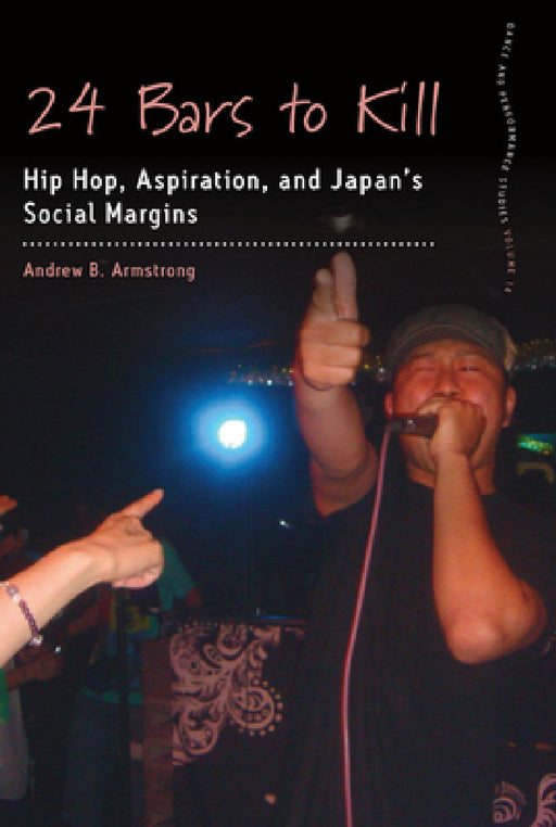 24 Bars to Kill: Hip Hop, Aspiration, and Japan's Social Margins by Andrew B. Armstrong