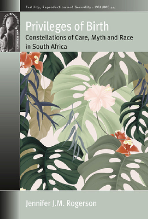 Privileges of Birth: Constellations of Care, Myth, and Race in South Africa by Jennifer J. M. Rogerson