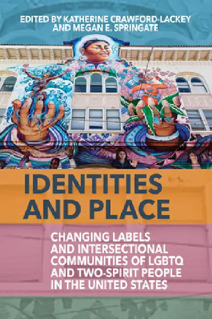 Identities and Place: Changing Labels and Intersectional Communities of LGBTQ and Two-Spirit People in the United States by Katherine Crawford-Lackey